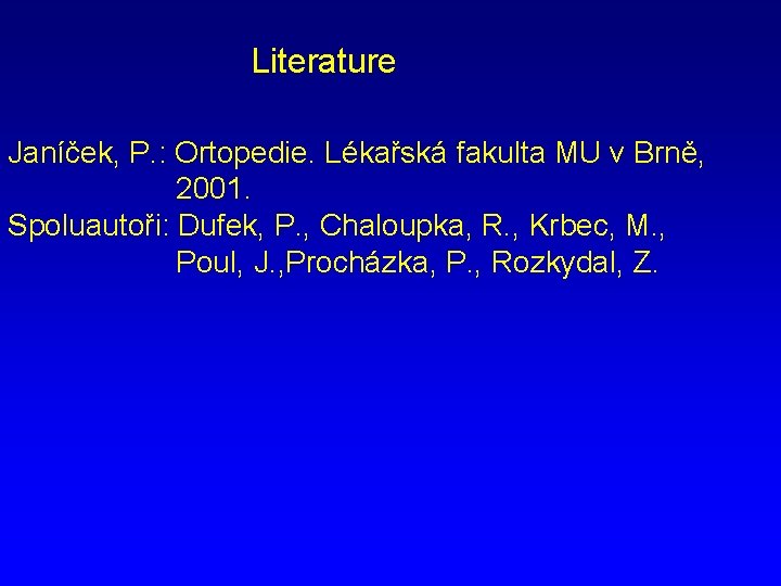 Literature Janíček, P. : Ortopedie. Lékařská fakulta MU v Brně, 2001. Spoluautoři: Dufek, P.