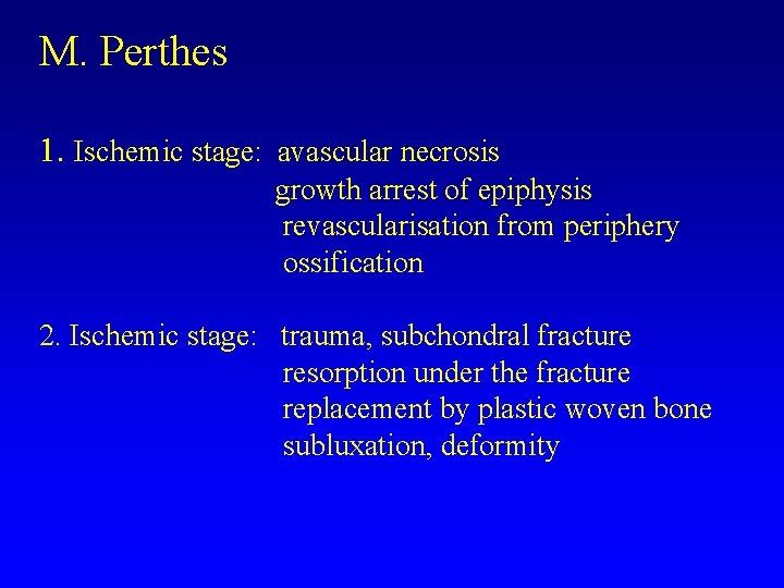 M. Perthes 1. Ischemic stage: avascular necrosis growth arrest of epiphysis revascularisation from periphery