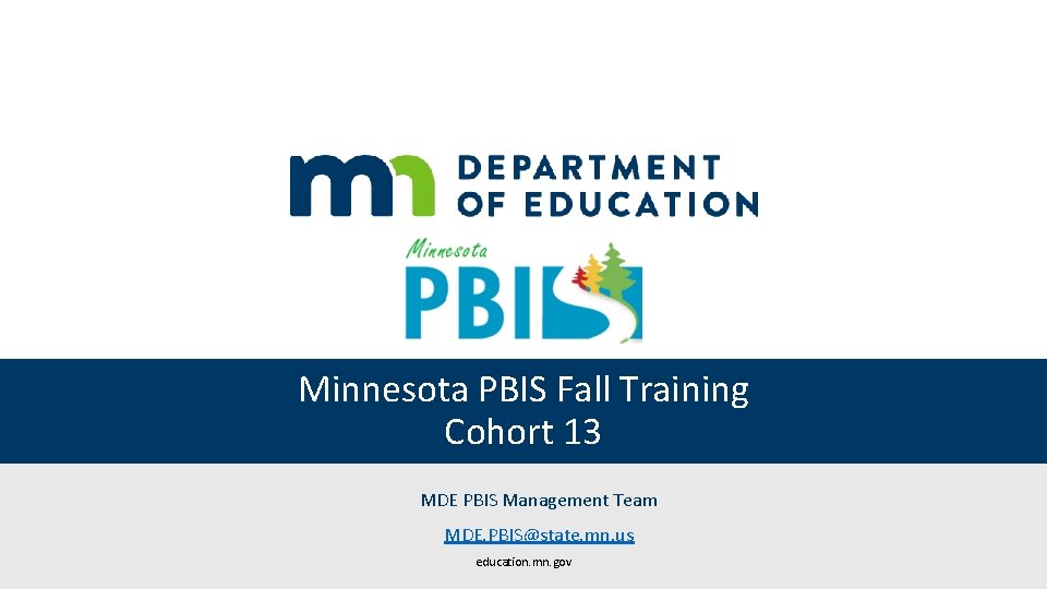 Minnesota PBIS Fall Training Cohort 13 MDE PBIS Management Team MDE. PBIS@state. mn. us