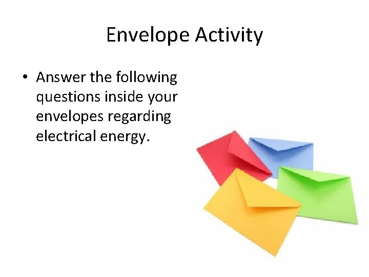 Envelope Activity • Answer the following questions inside your envelopes regarding electrical energy. Envelope Activity • Answer the following questions inside your envelopes regarding electrical energy.