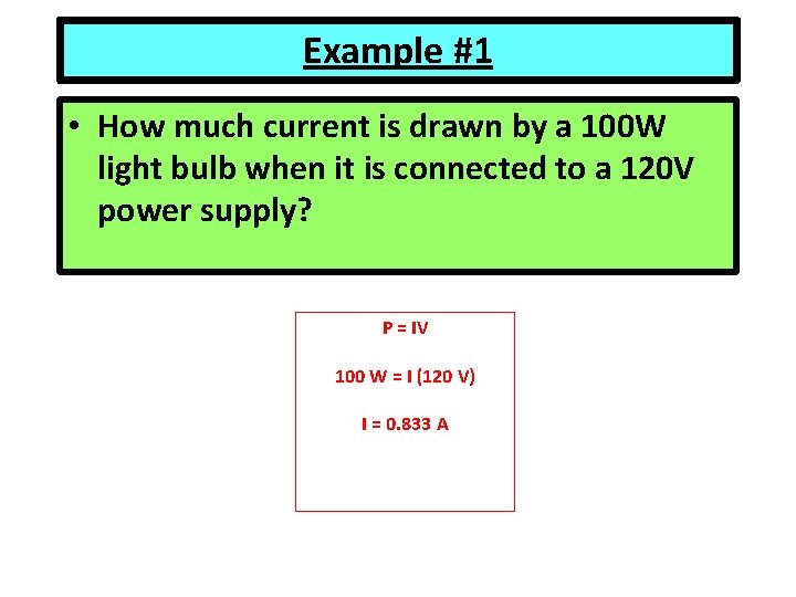 Example #1 • How much current is drawn by a 100 W light bulb Example #1 • How much current is drawn by a 100 W light bulb