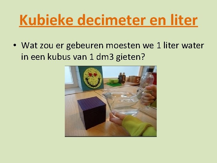 Kubieke decimeter en liter • Wat zou er gebeuren moesten we 1 liter water