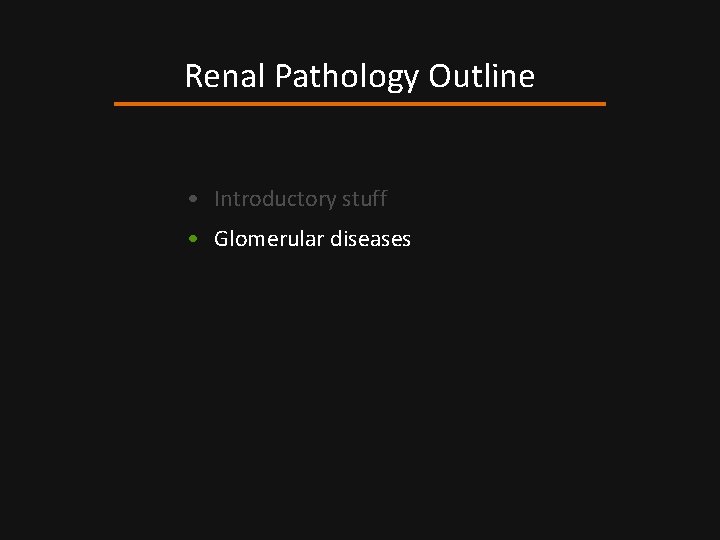 Renal Pathology Outline • Introductory stuff • Glomerular diseases 