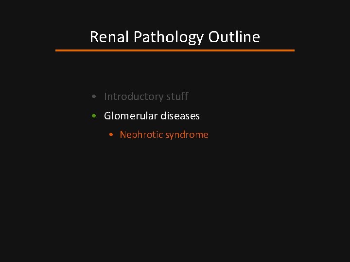 Renal Pathology Outline • Introductory stuff • Glomerular diseases • Nephrotic syndrome 