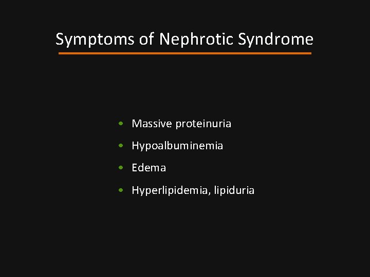 Symptoms of Nephrotic Syndrome • Massive proteinuria • Hypoalbuminemia • Edema • Hyperlipidemia, lipiduria