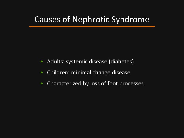 Causes of Nephrotic Syndrome • Adults: systemic disease (diabetes) • Children: minimal change disease