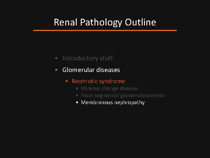 Renal Pathology Outline • Introductory stuff • Glomerular diseases • Nephrotic syndrome • Minimal