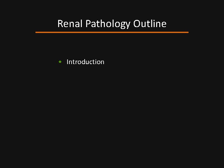 Renal Pathology Outline • Introduction 