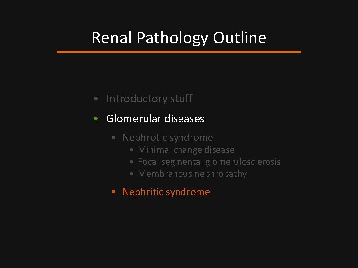 Renal Pathology Outline • Introductory stuff • Glomerular diseases • Nephrotic syndrome • Minimal