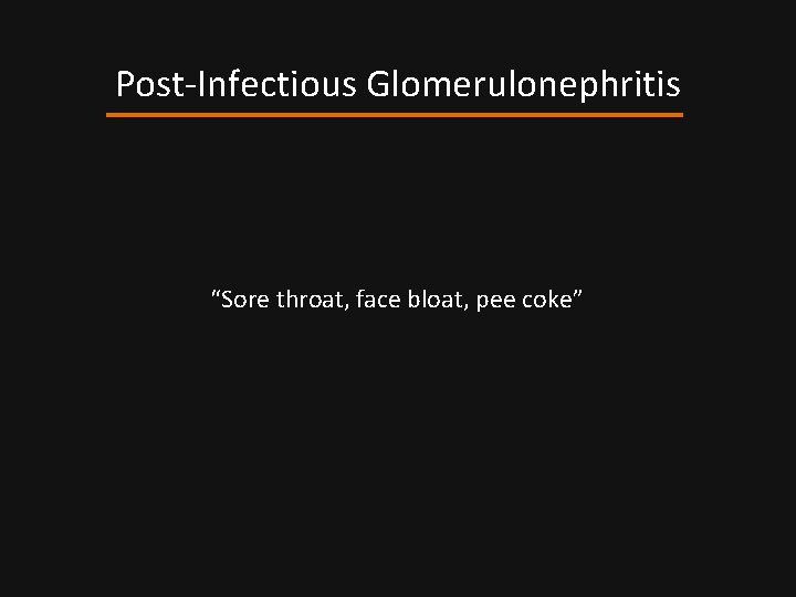 Post-Infectious Glomerulonephritis “Sore throat, face bloat, pee coke” 