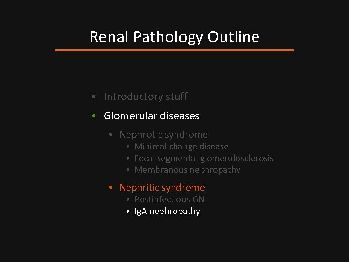 Renal Pathology Outline • Introductory stuff • Glomerular diseases • Nephrotic syndrome • Minimal