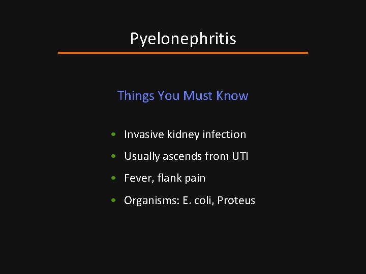 Pyelonephritis Things You Must Know • Invasive kidney infection • Usually ascends from UTI