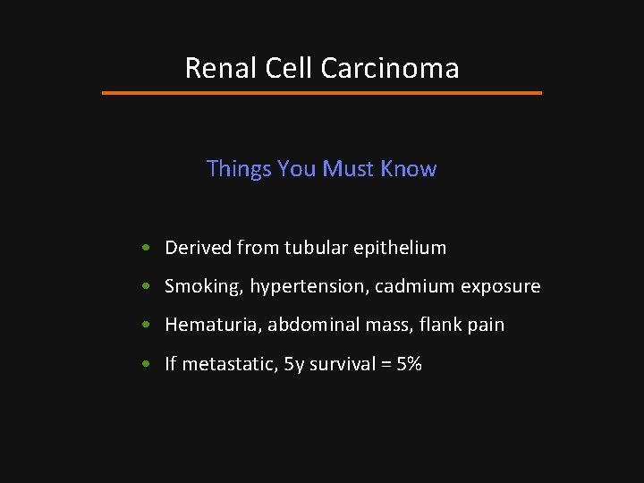 Renal Cell Carcinoma Things You Must Know • Derived from tubular epithelium • Smoking,