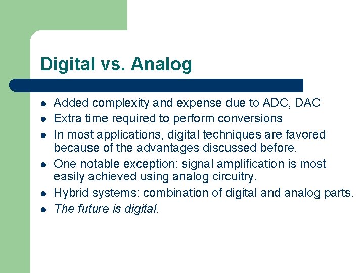 Digital vs. Analog l l l Added complexity and expense due to ADC, DAC