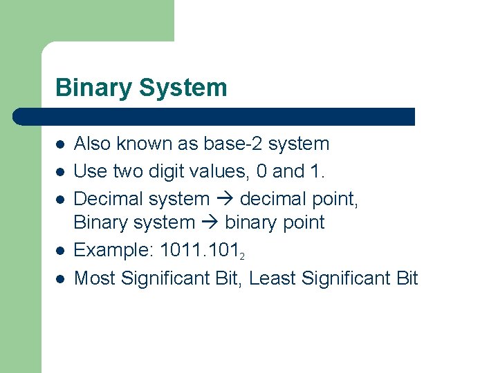 Binary System l l l Also known as base-2 system Use two digit values,