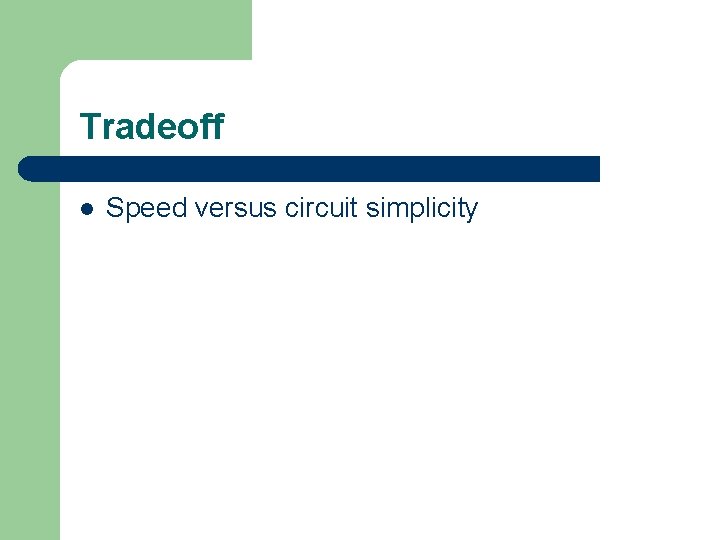 Tradeoff l Speed versus circuit simplicity 