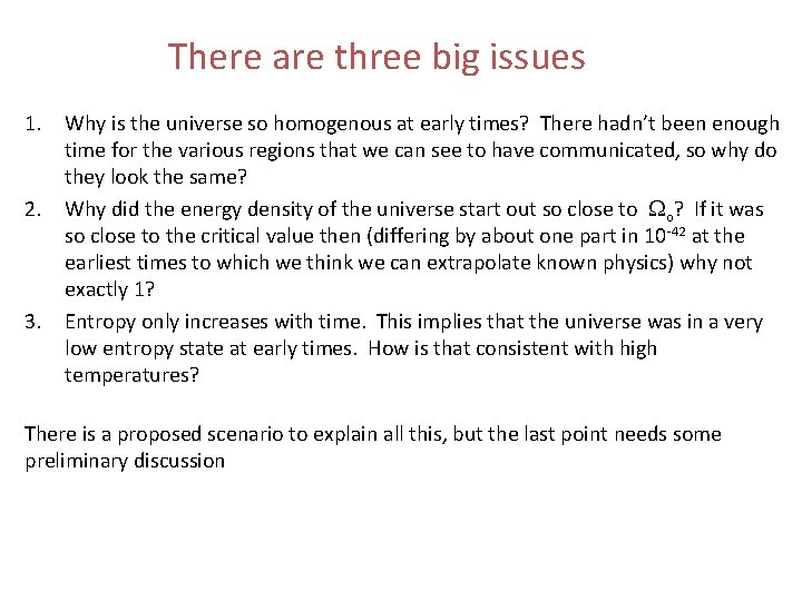 There are three big issues 1. Why is the universe so homogenous at early