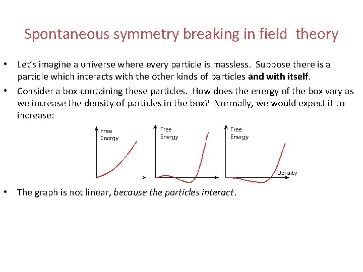 Spontaneous symmetry breaking in field theory • Let’s imagine a universe where every particle