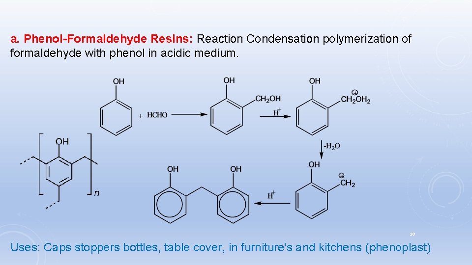 a. Phenol-Formaldehyde Resins: Reaction Condensation polymerization of formaldehyde with phenol in acidic medium. 10