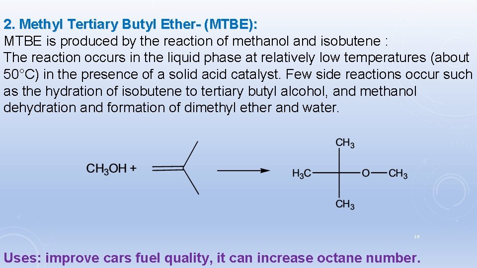 2. Methyl Tertiary Butyl Ether- (MTBE): MTBE is produced by the reaction of methanol