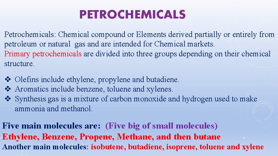 PETROCHEMICALS Petrochemicals: Chemical compound or Elements derived partially or entirely from petroleum or natural