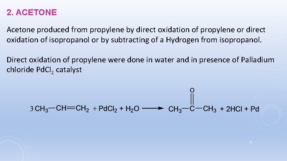 2. ACETONE Acetone produced from propylene by direct oxidation of propylene or direct oxidation