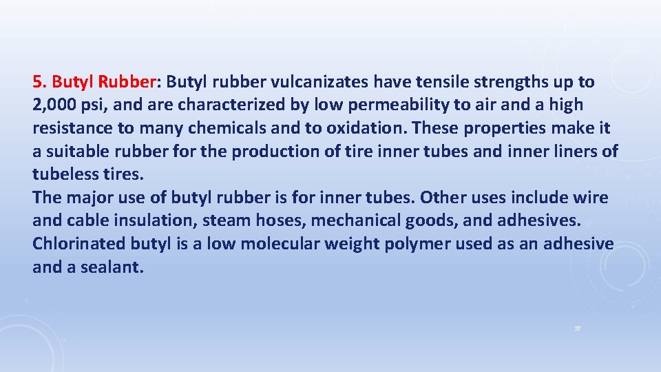 5. Butyl Rubber: Butyl rubber vulcanizates have tensile strengths up to 2, 000 psi,