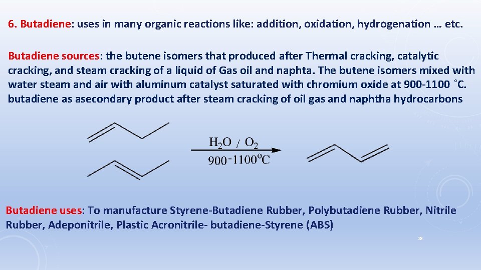 6. Butadiene: uses in many organic reactions like: addition, oxidation, hydrogenation … etc. Butadiene