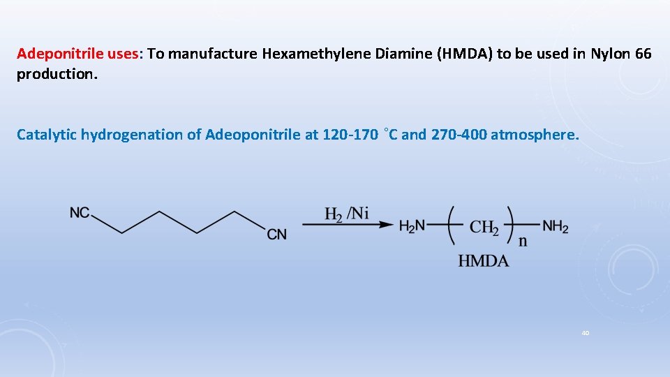 Adeponitrile uses: To manufacture Hexamethylene Diamine (HMDA) to be used in Nylon 66 production.