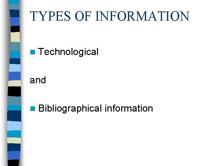 TYPES OF INFORMATION n Technological and n Bibliographical information 