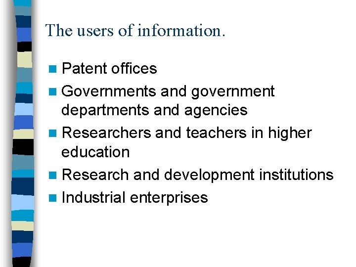 The users of information. n Patent offices n Governments and government departments and agencies