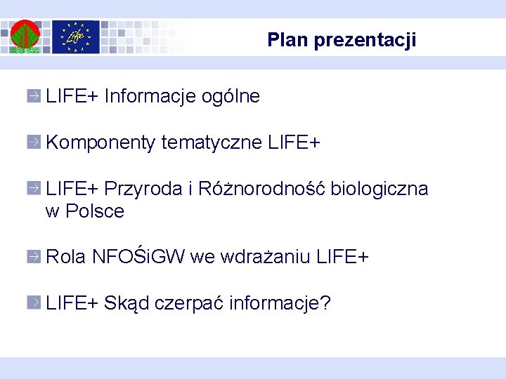 Plan prezentacji LIFE+ Informacje ogólne Komponenty tematyczne LIFE+ Przyroda i Różnorodność biologiczna w Polsce