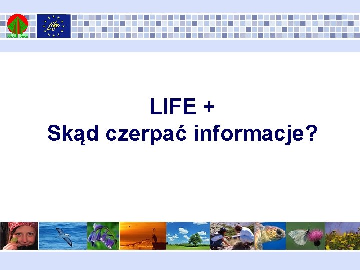 LIFE + Skąd czerpać informacje? 