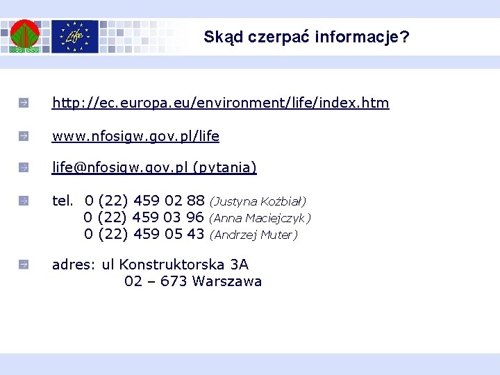 Skąd czerpać informacje? http: //ec. europa. eu/environment/life/index. htm www. nfosigw. gov. pl/life@nfosigw. gov. pl