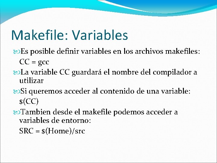 Makefile: Variables Es posible definir variables en los archivos makefiles: CC = gcc La