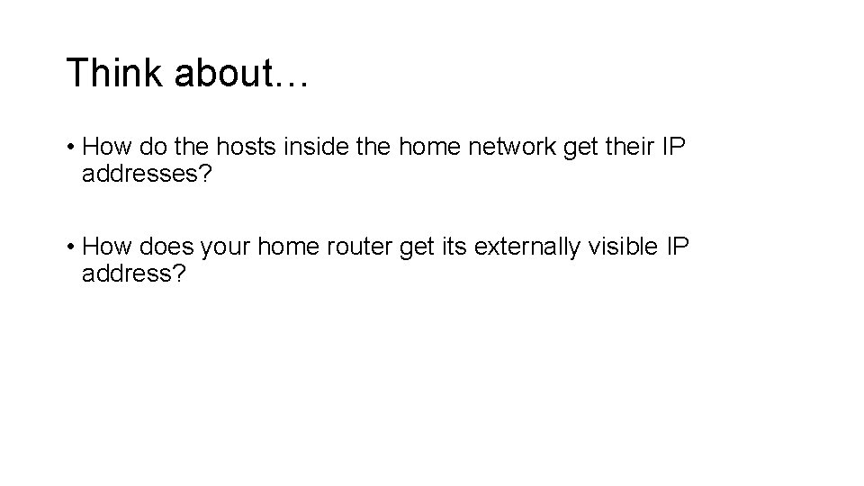 Think about… • How do the hosts inside the home network get their IP Think about… • How do the hosts inside the home network get their IP
