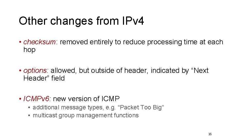 Other changes from IPv 4 • checksum: removed entirely to reduce processing time at Other changes from IPv 4 • checksum: removed entirely to reduce processing time at