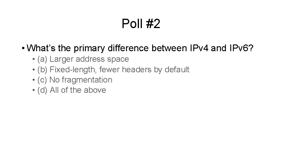 Poll #2 • What’s the primary difference between IPv 4 and IPv 6? • Poll #2 • What’s the primary difference between IPv 4 and IPv 6? •