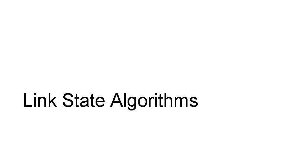 Link State Algorithms Link State Algorithms