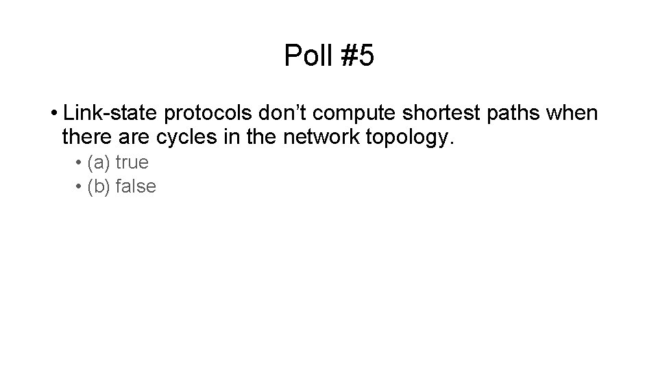 Poll #5 • Link-state protocols don’t compute shortest paths when there are cycles in Poll #5 • Link-state protocols don’t compute shortest paths when there are cycles in