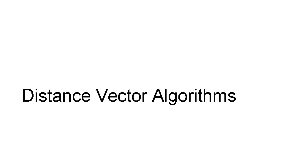 Distance Vector Algorithms Distance Vector Algorithms