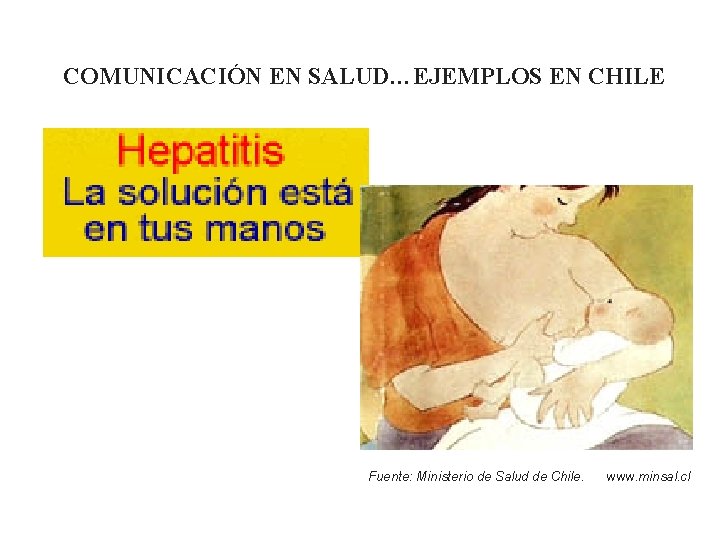COMUNICACIÓN EN SALUD…EJEMPLOS EN CHILE Fuente: Ministerio de Salud de Chile. www. minsal. cl