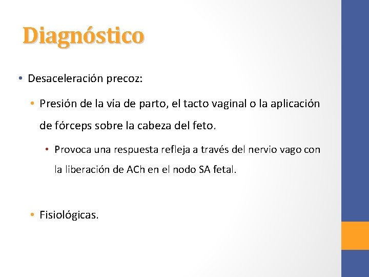 Diagnóstico • Desaceleración precoz: • Presión de la vía de parto, el tacto vaginal