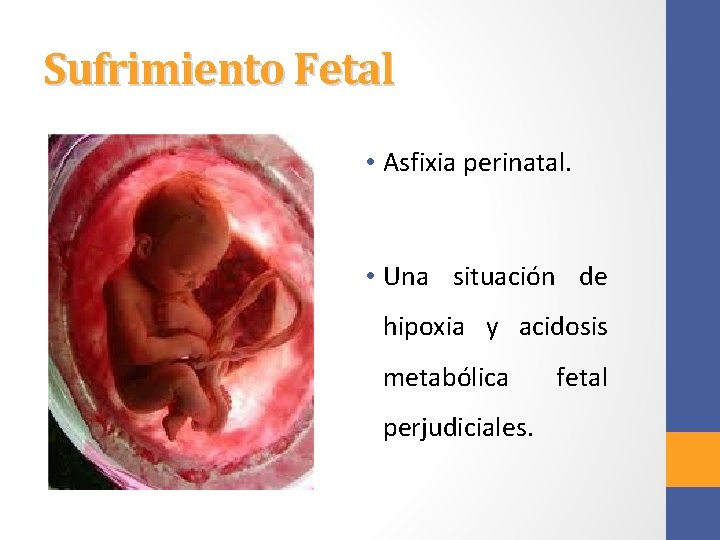 Sufrimiento Fetal • Asfixia perinatal. • Una situación de hipoxia y acidosis metabólica perjudiciales.
