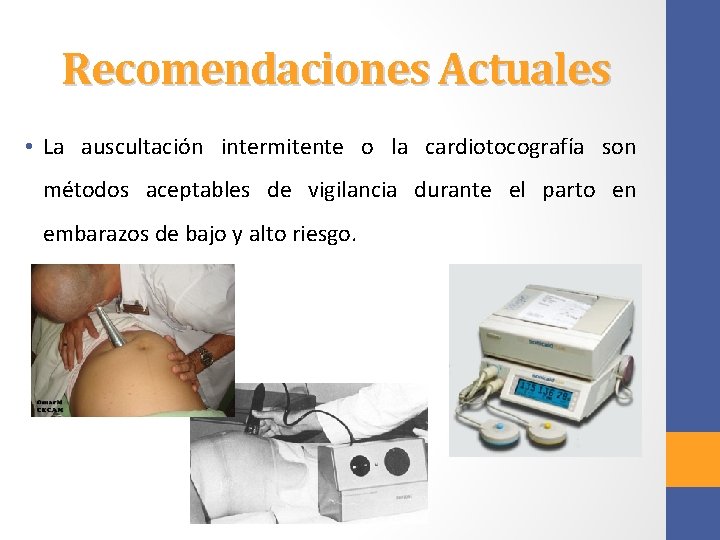 Recomendaciones Actuales • La auscultación intermitente o la cardiotocografía son métodos aceptables de vigilancia