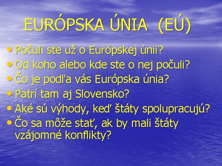 EURÓPSKA ÚNIA (EÚ) • Počuli ste už o Európskej únii? • Od koho alebo