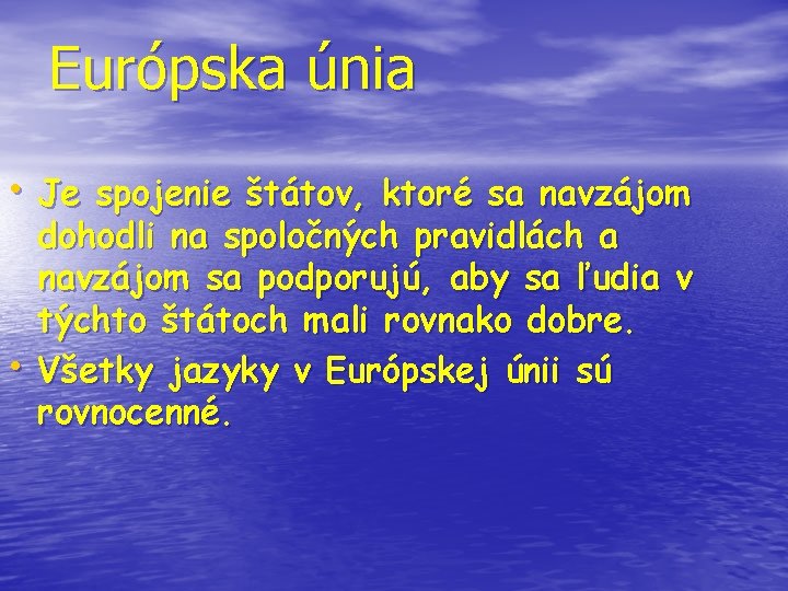 Európska únia • Je spojenie štátov, ktoré sa navzájom • dohodli na spoločných pravidlách