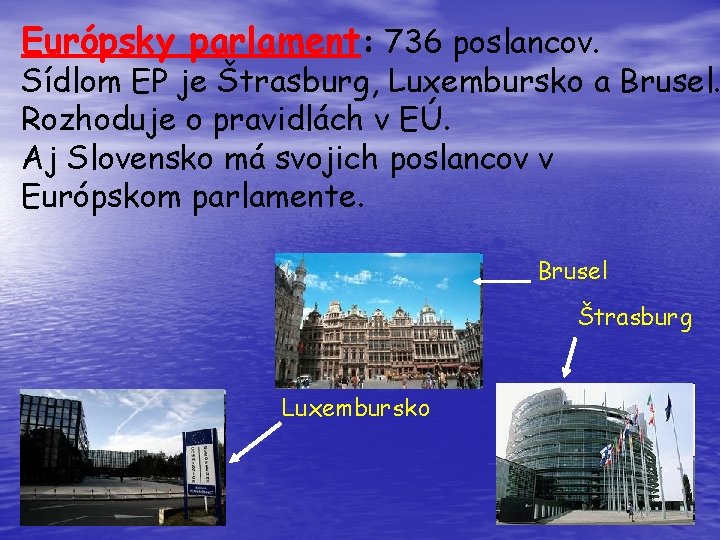 Európsky parlament: 736 poslancov. Sídlom EP je Štrasburg, Luxembursko a Brusel. Rozhoduje o pravidlách