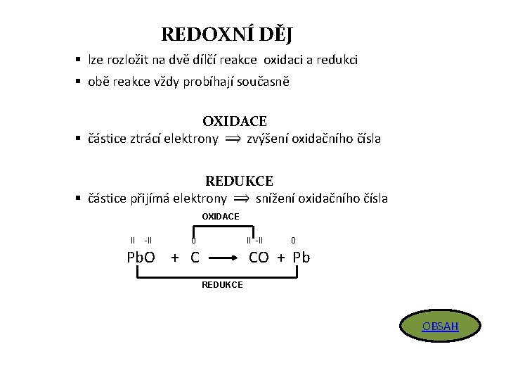 REDOXNÍ DĚJ § lze rozložit na dvě dílčí reakce oxidaci a redukci § obě