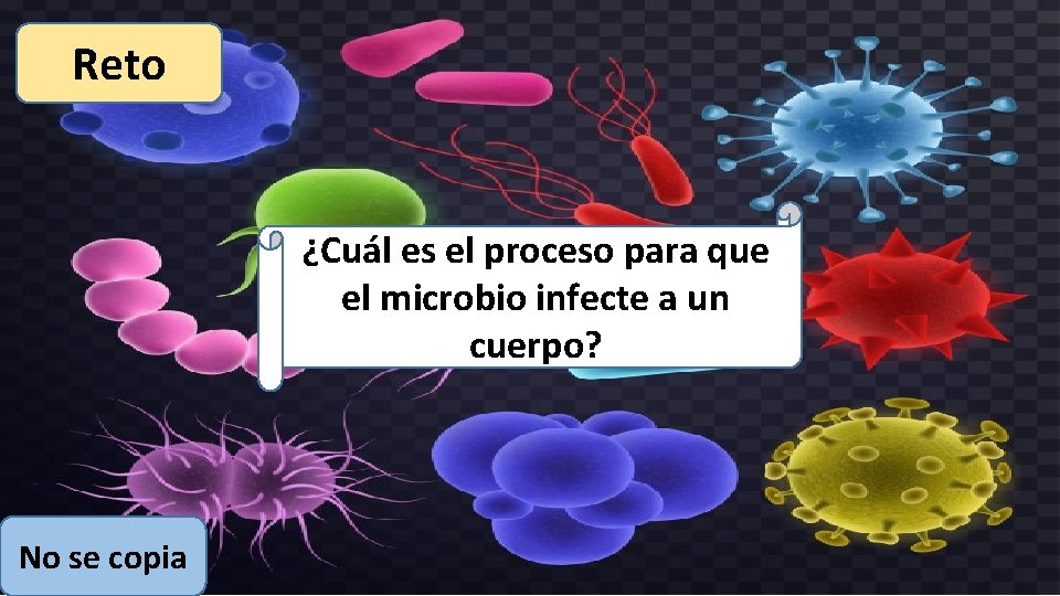 Reto ¿Cuál es el proceso para que el microbio infecte a un cuerpo? No